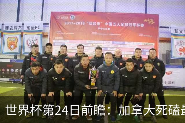 世界杯第24日前瞻：加拿大死磕最大苦主 姆巴佩冲击里程碑