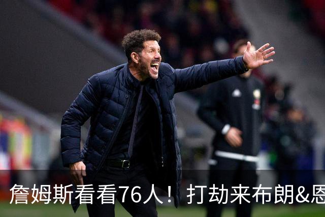 詹姆斯看看76人！打劫来布朗&恩马VJ星光闪耀&有薪金空间 太契合