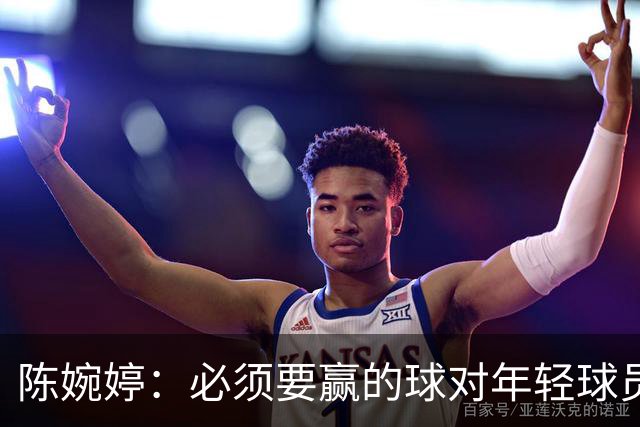 陈婉婷：必须要赢的球对年轻球员压力更大，下半场还可以做得更好